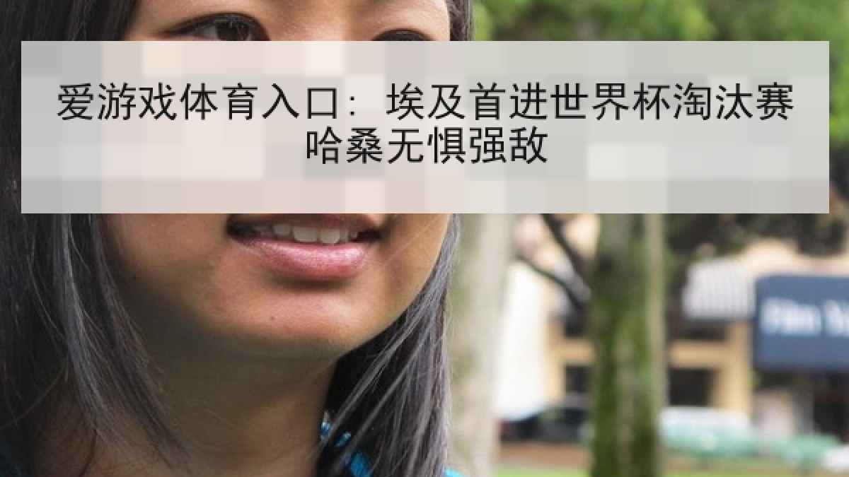 爱游戏体育入口: 埃及首进世界杯淘汰赛哈桑无惧强敌